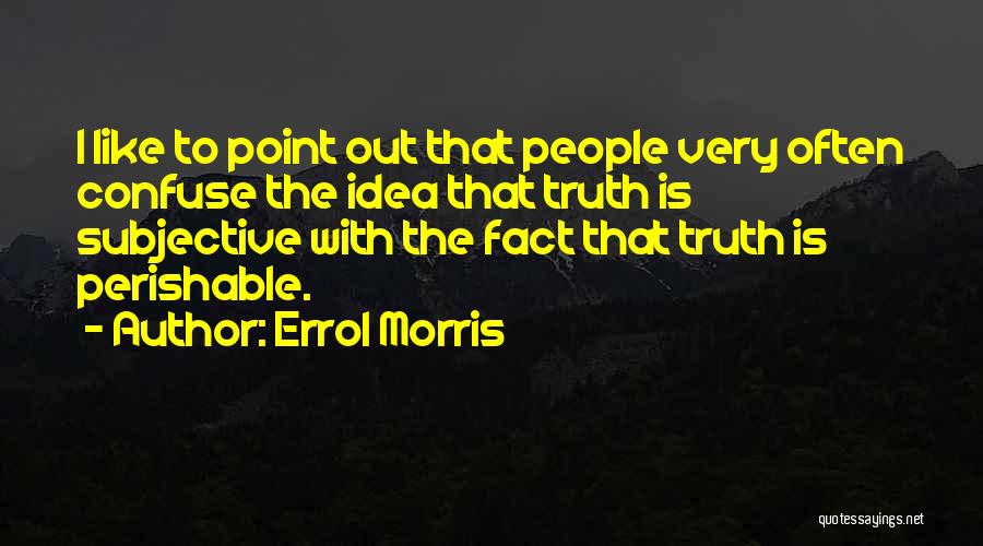 Subjective Truth Quotes By Errol Morris