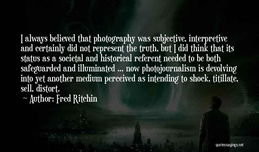 Subjective Truth Quotes By Fred Ritchin