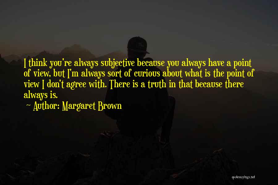Subjective Truth Quotes By Margaret Brown
