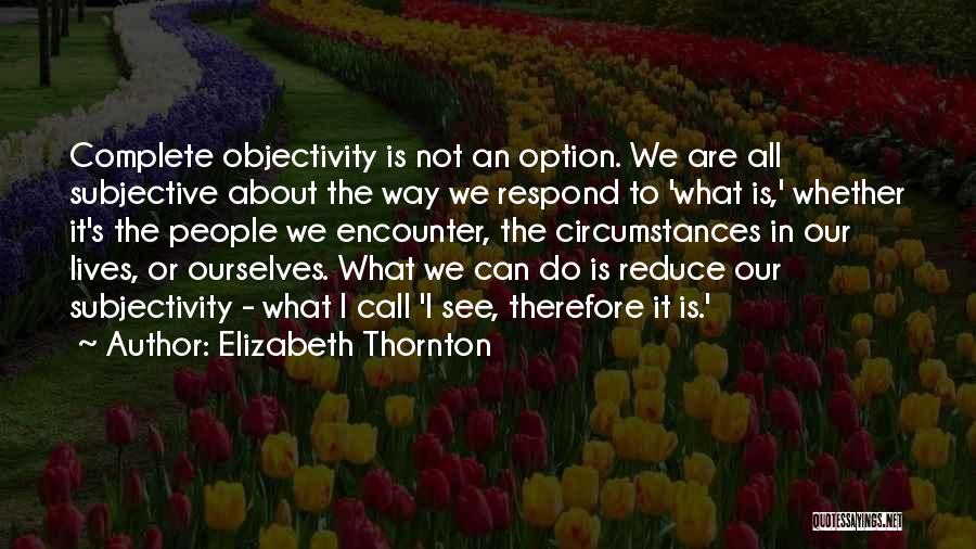 Subjectivity And Objectivity Quotes By Elizabeth Thornton