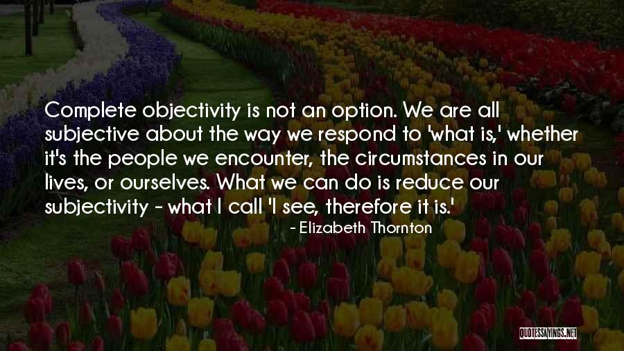 Subjectivity And Objectivity Quotes By Elizabeth Thornton