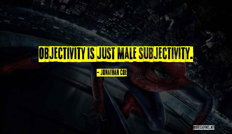 Subjectivity And Objectivity Quotes By Jonathan Coe Subjectivity And Objectivity Quotes By Jonathan Coe