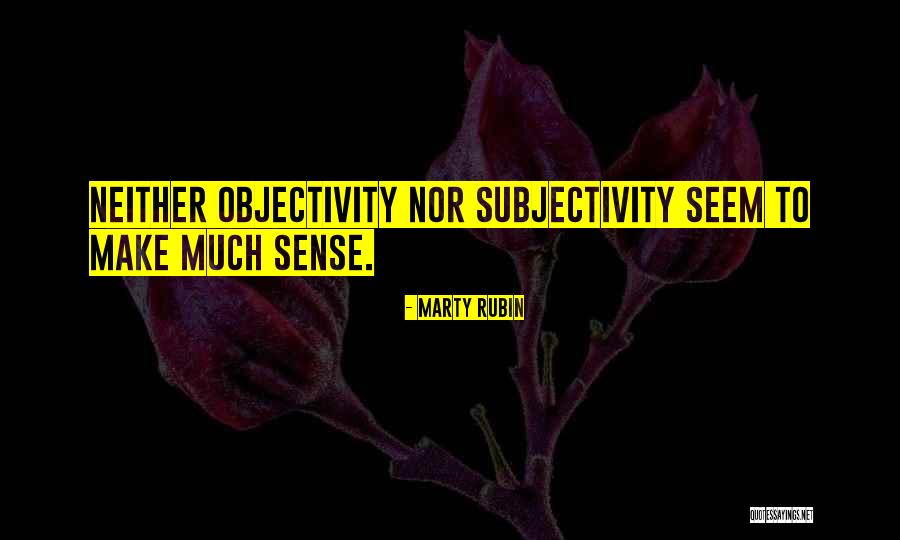 Subjectivity And Objectivity Quotes By Marty Rubin