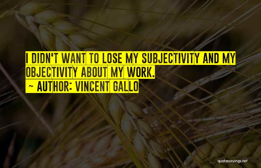 Subjectivity And Objectivity Quotes By Vincent Gallo
