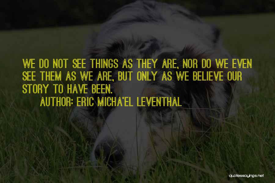 Subjectivity Of Life Quotes By Eric Micha'el Leventhal