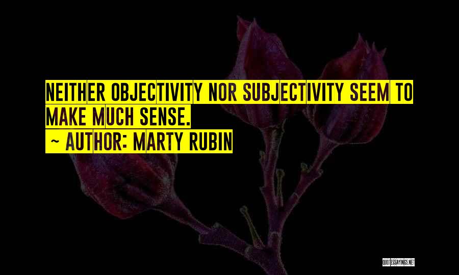Subjectivity Vs Objectivity Quotes By Marty Rubin