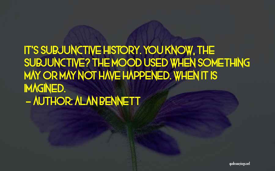 Subjunctive Quotes By Alan Bennett