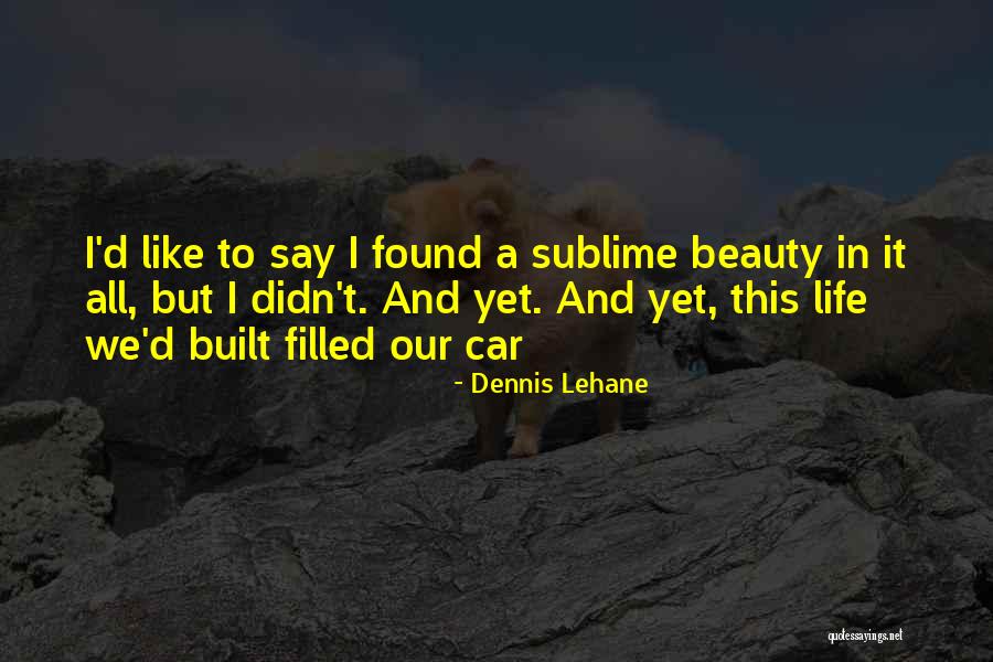 Sublime Beauty Quotes By Dennis Lehane Sublime Beauty Quotes By Dennis Lehane