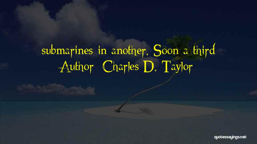 Submarines Quotes By Charles D. Taylor