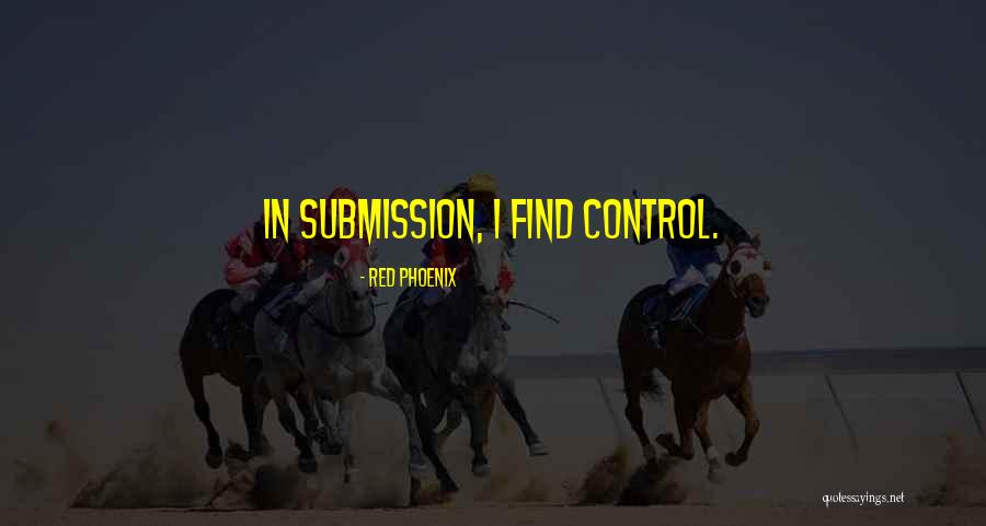 Submission And Control Quotes By Red Phoenix Submission And Control Quotes By Red Phoenix