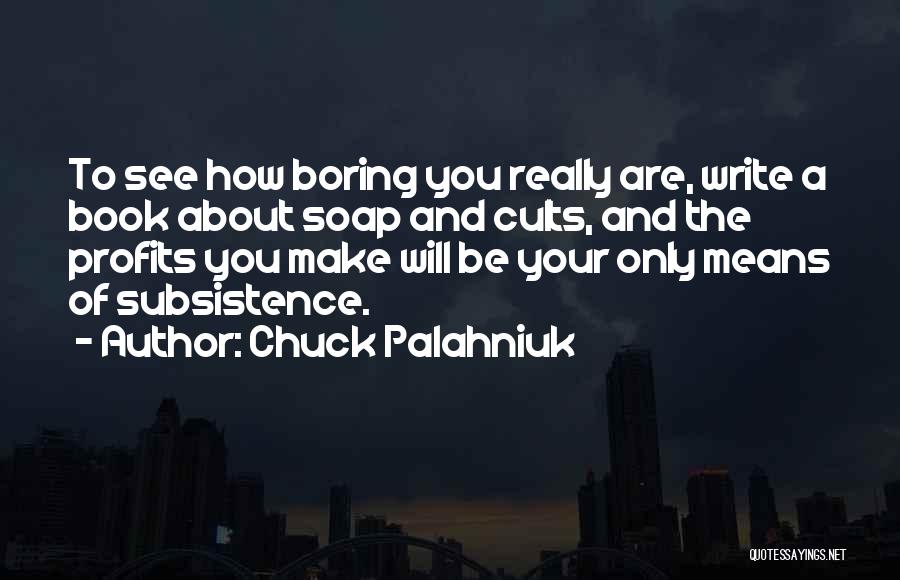 Subsistence Quotes By Chuck Palahniuk