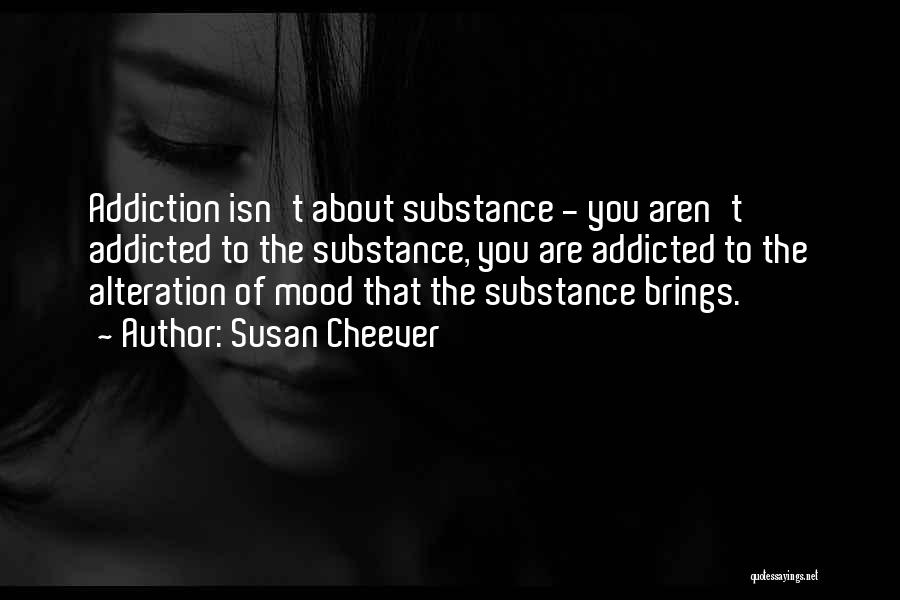 Substance Addiction Quotes By Susan Cheever