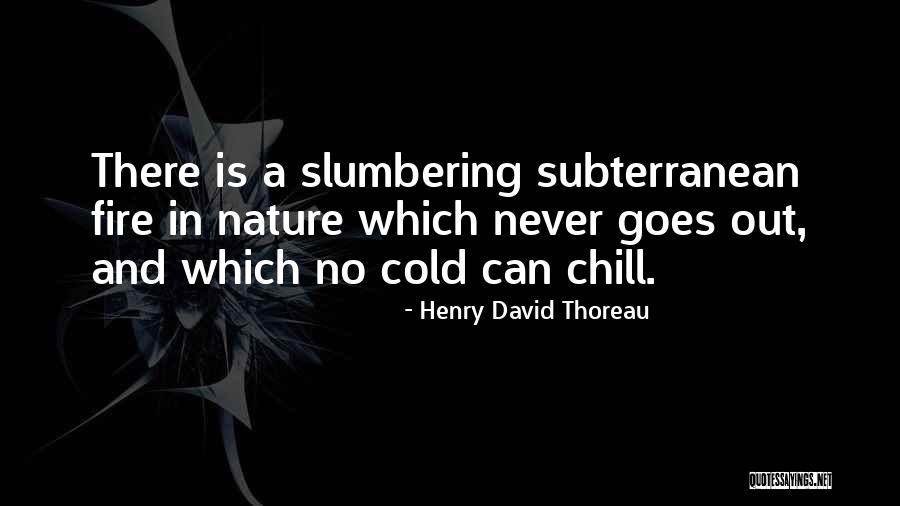 Subterranean Fire Quotes By Henry David Thoreau Subterranean Fire Quotes By Henry David Thoreau