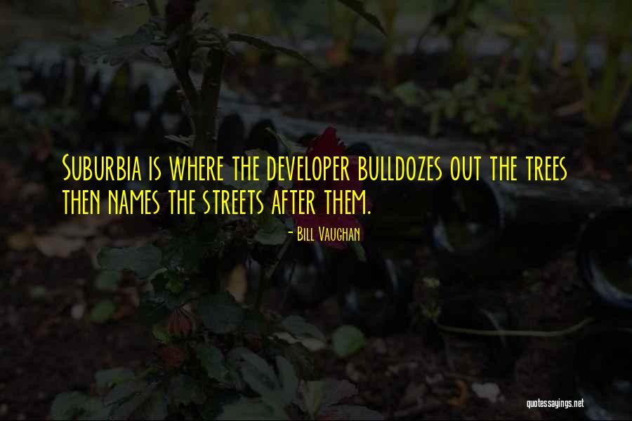Suburbia Trees Quotes By Bill Vaughan Suburbia Trees Quotes By Bill Vaughan