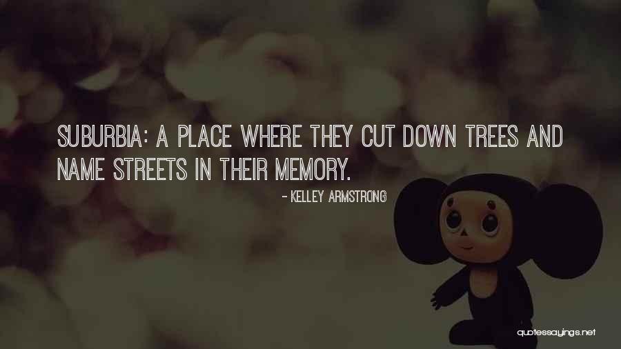 Suburbia Trees Quotes By Kelley Armstrong Suburbia Trees Quotes By Kelley Armstrong