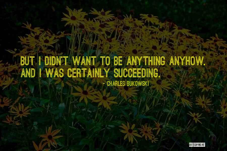 Succeeding Quotes By Charles Bukowski Succeeding Quotes By Charles Bukowski