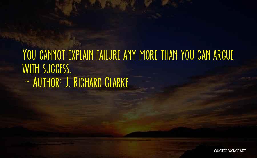 Success And Explanation Quotes By J. Richard Clarke