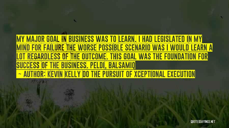 Success And Failure In Business Quotes By Kevin Kelly DO The Pursuit Of Xceptional Execution