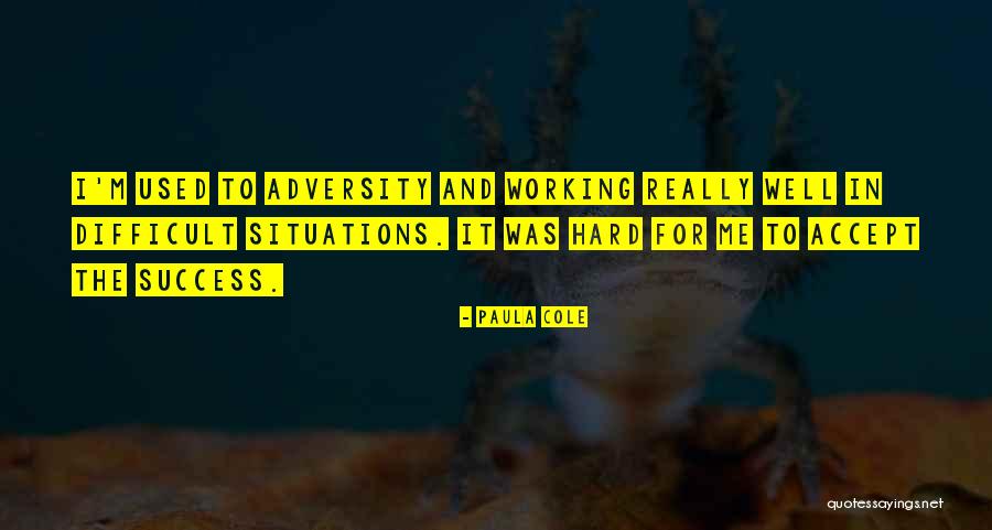 Success And Working Hard For It Quotes By Paula Cole Success And Working Hard For It Quotes By Paula Cole