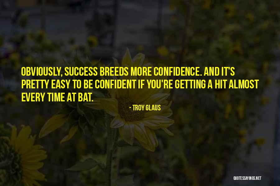 Success Breeds Confidence Quotes By Troy Glaus Success Breeds Confidence Quotes By Troy Glaus