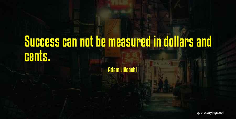 Success Cannot Be Measured Quotes By Adam LiVecchi Success Cannot Be Measured Quotes By Adam LiVecchi