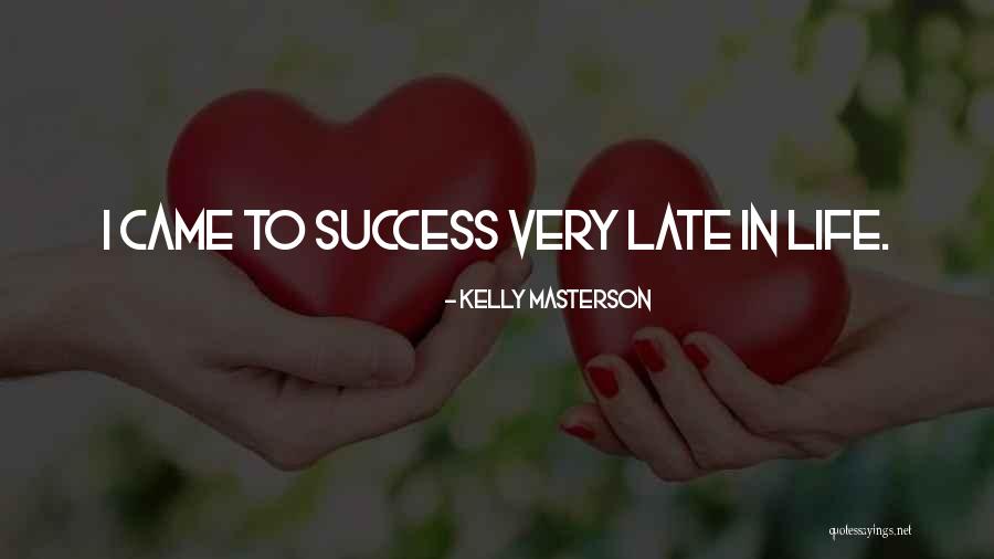 Success Comes Late Quotes By Kelly Masterson