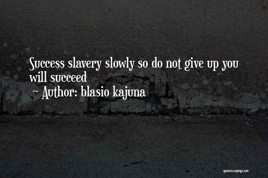 Success Comes Slowly Quotes By Blasio Kajuna