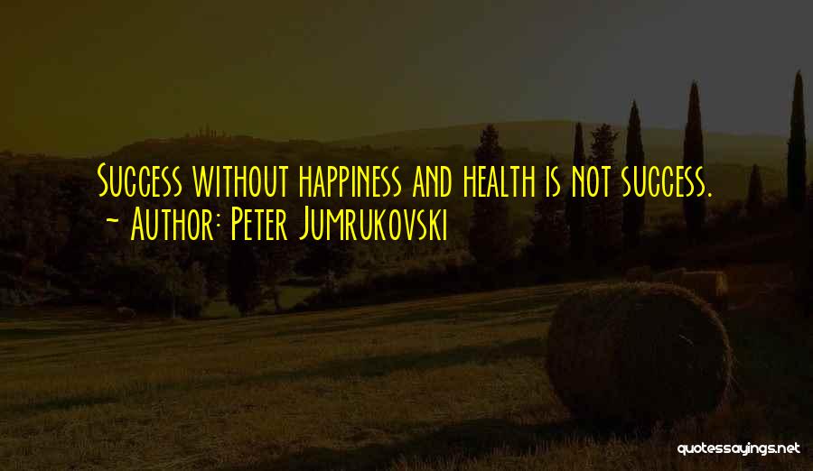 Success Health And Happiness Quotes By Peter Jumrukovski
