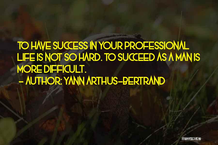 Success In Professional Life Quotes By Yann Arthus-Bertrand