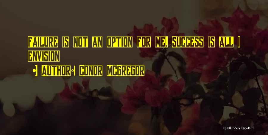 Success Is My Only Option Failure's Not Quotes By Conor McGregor