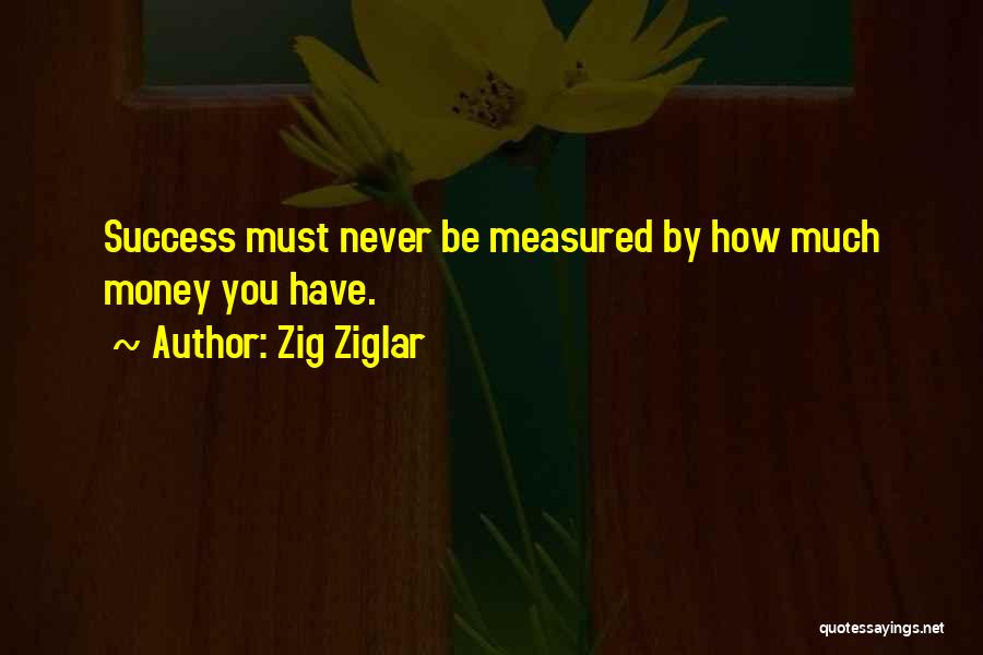 Success Is Not Measured By Money Quotes By Zig Ziglar