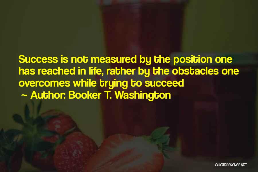 Success Is Not Measured By Quotes By Booker T. Washington