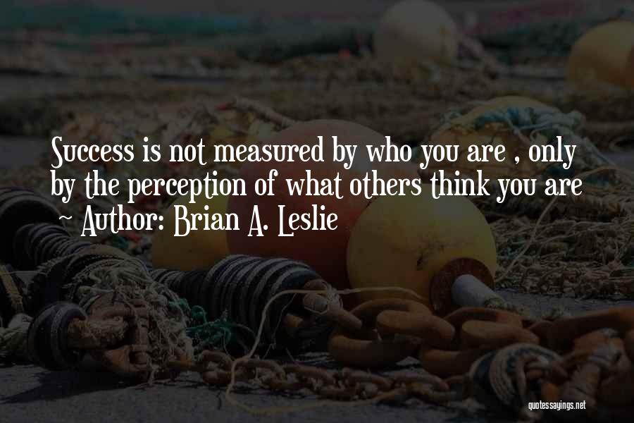 Success Is Not Measured By Quotes By Brian A. Leslie