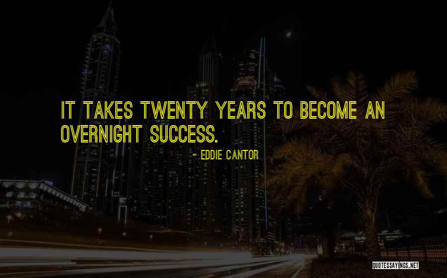 Success Is Not Overnight Quotes By Eddie Cantor Success Is Not Overnight Quotes By Eddie Cantor