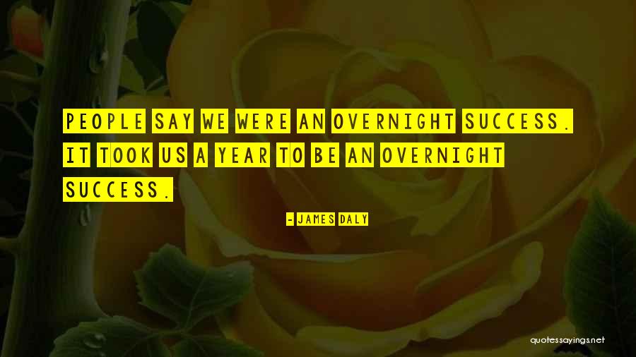 Success Is Not Overnight Quotes By James Daly Success Is Not Overnight Quotes By James Daly