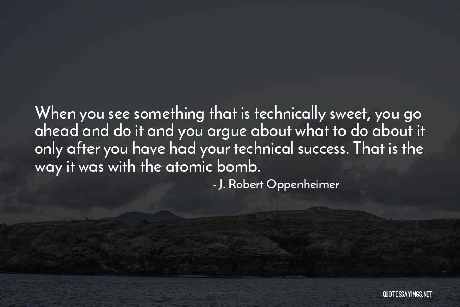 Success Is Sweet Quotes By J. Robert Oppenheimer Success Is Sweet Quotes By J. Robert Oppenheimer