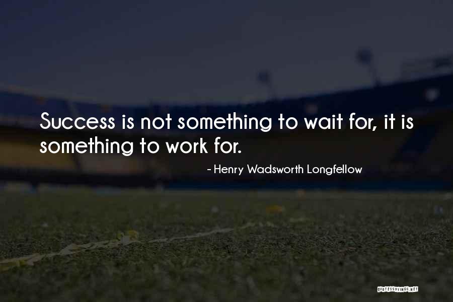 Success Is Waiting Quotes By Henry Wadsworth Longfellow Success Is Waiting Quotes By Henry Wadsworth Longfellow