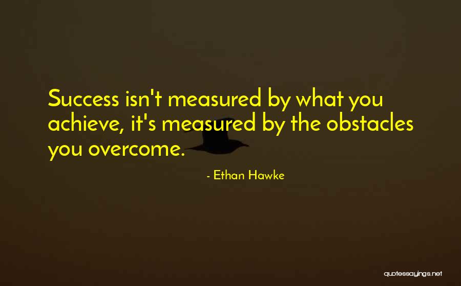 Success Isn't Measured Quotes By Ethan Hawke Success Isn't Measured Quotes By Ethan Hawke