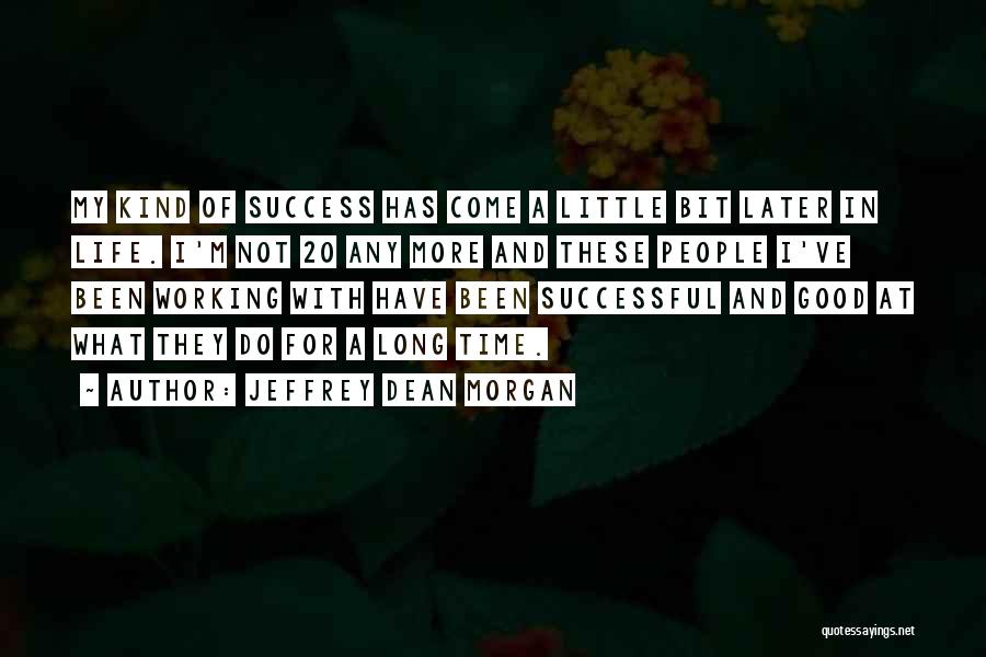 Success Later In Life Quotes By Jeffrey Dean Morgan