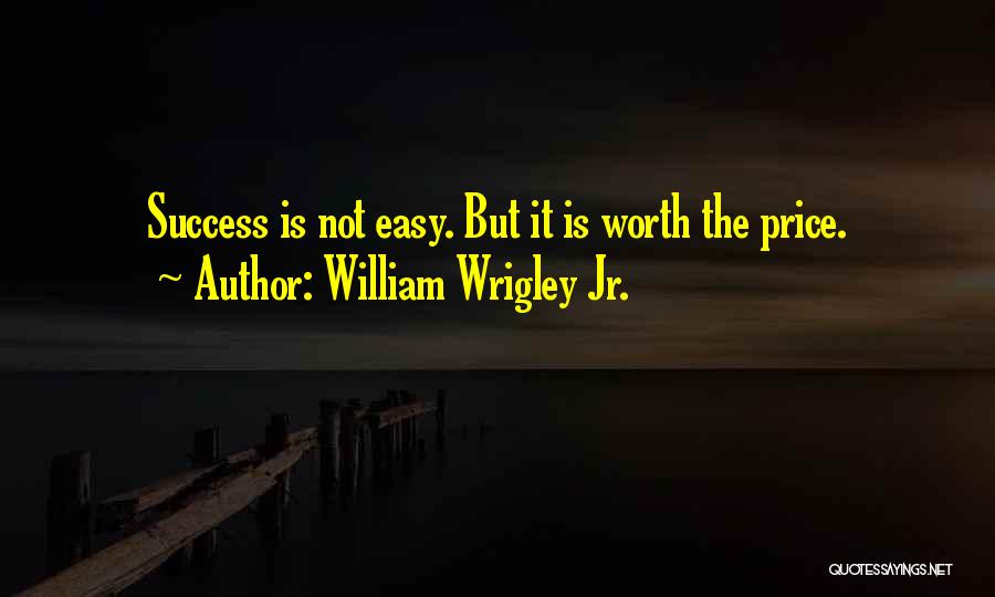 Success Not Easy Quotes By William Wrigley Jr.