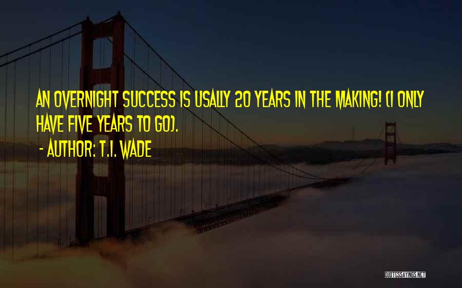 Success Overnight Quotes By T.I. Wade