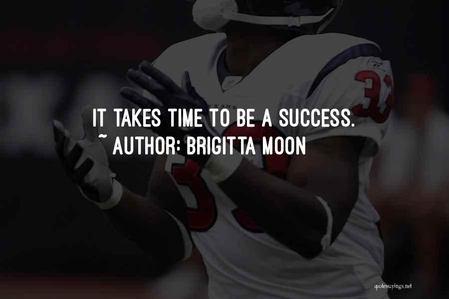 Success Takes Time Quotes By Brigitta Moon