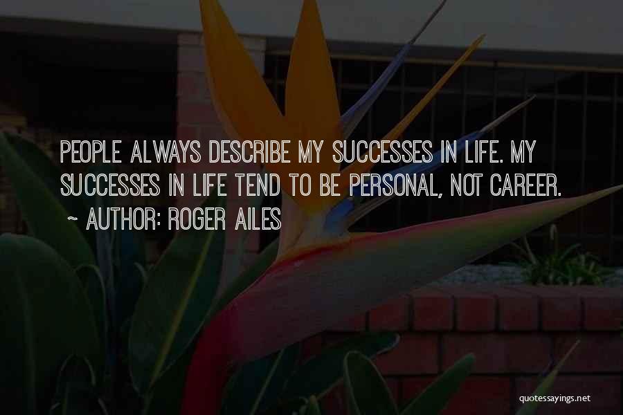 Successes In Life Quotes By Roger Ailes