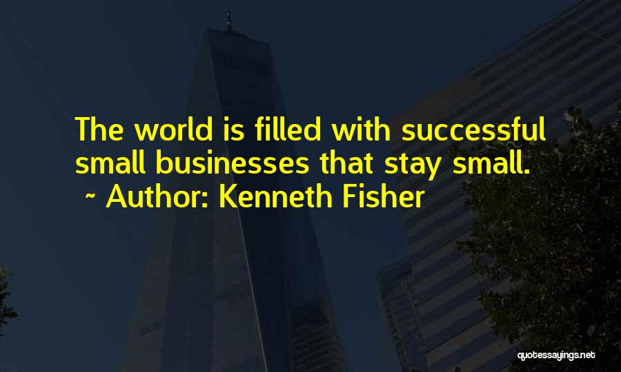 Successful Small Businesses Quotes By Kenneth Fisher