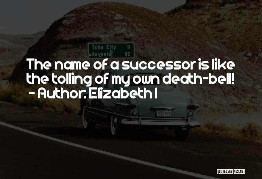 Successor Quotes By Elizabeth I