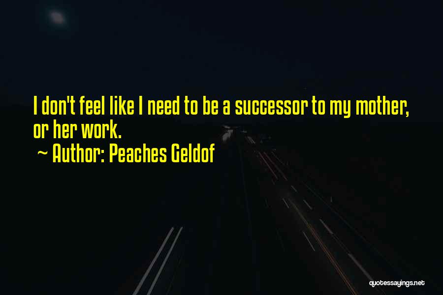 Successor Quotes By Peaches Geldof