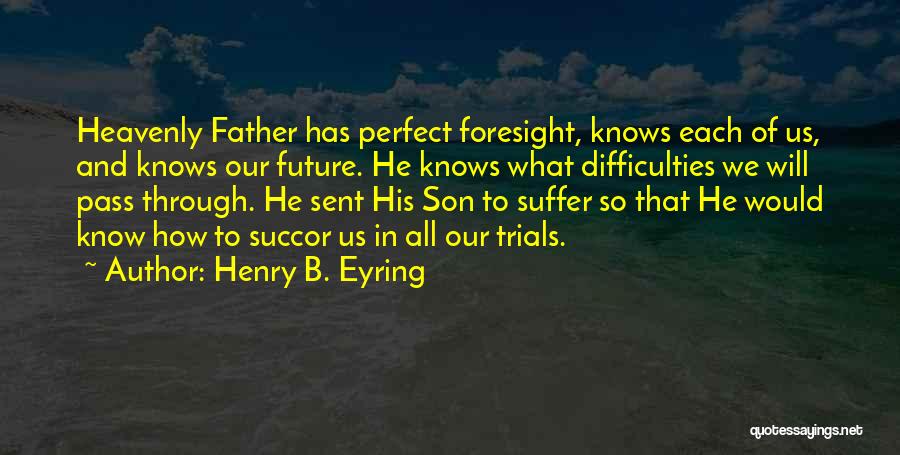 Succor Quotes By Henry B. Eyring