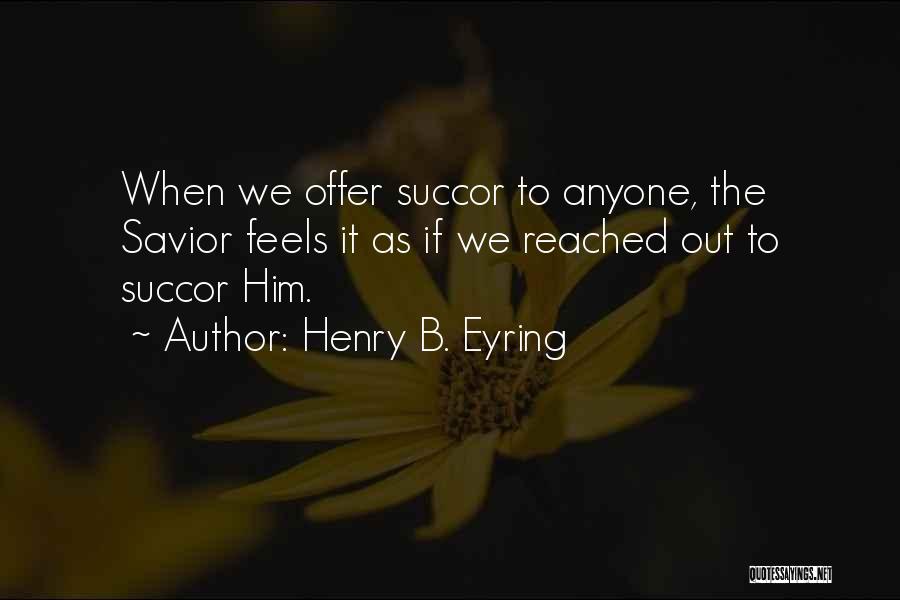 Succor Quotes By Henry B. Eyring