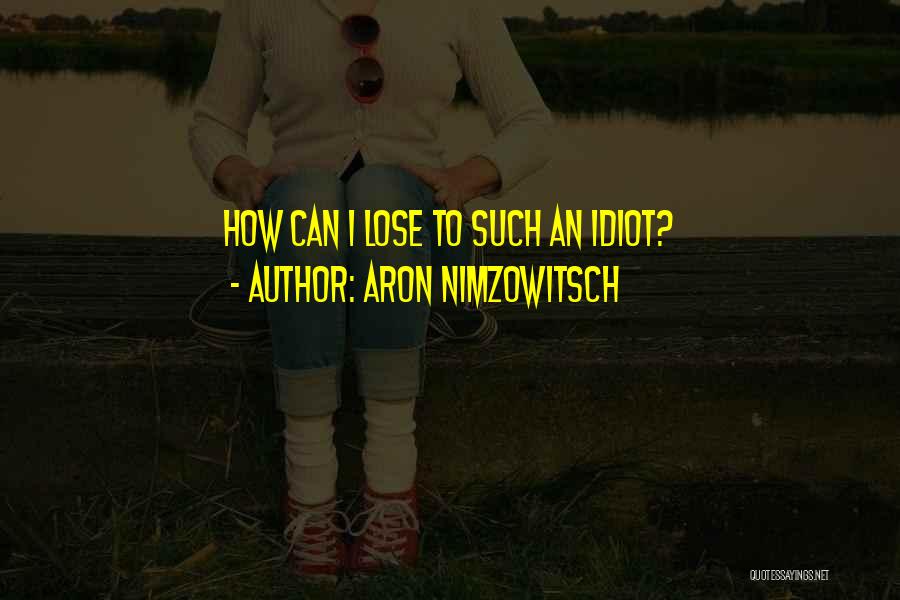 Such An Idiot Quotes By Aron Nimzowitsch