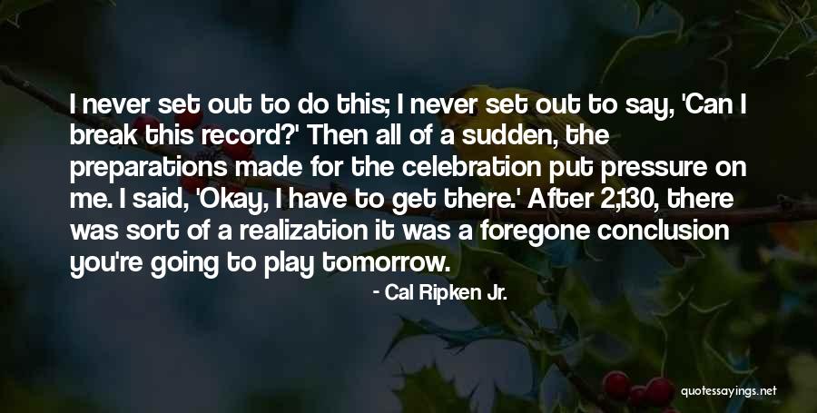 Sudden Break Up Quotes By Cal Ripken Jr. Sudden Break Up Quotes By Cal Ripken Jr.